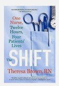 The Shift: One Nurse, Twelve Hours, Four Patients' Lives by Brown, Theresa pdf